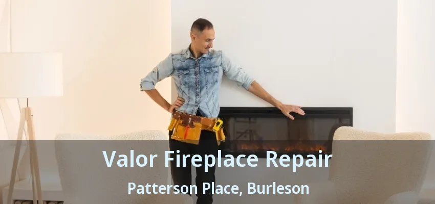 Valor Fireplace Repair Patterson Place, Burleson - TX Valor Fireplace Repair Patterson Place, Burleson - TX