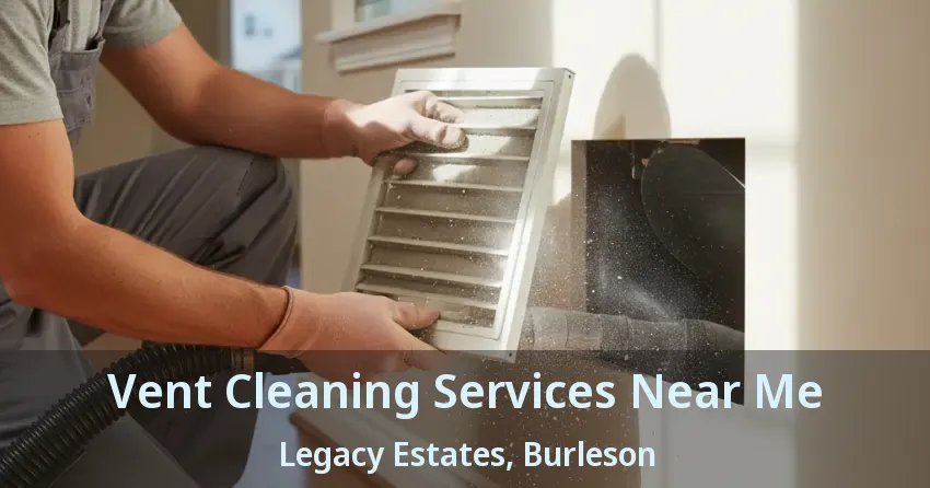 Vent Cleaning Services Near Me Legacy Estates, Burleson - TX Vent Cleaning Services Near Me Legacy Estates, Burleson - TX