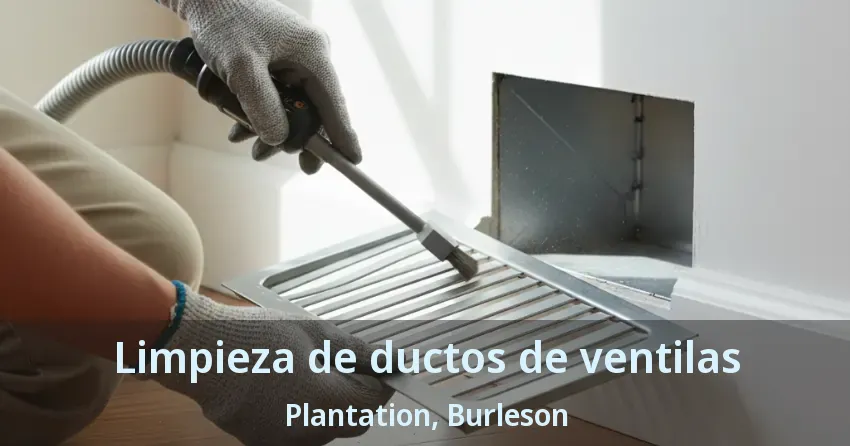 Limpieza de ductos de ventilas Plantation, Burleson - TX