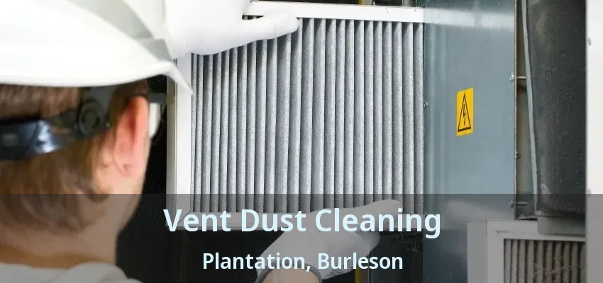 Vent Dust Cleaning Plantation, Burleson - TX
