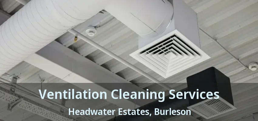 Ventilation Cleaning Services Headwater Estates, Burleson - TX