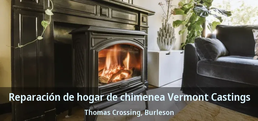 Reparación de hogar de chimenea Vermont Castings Thomas Crossing, Burleson - TX
