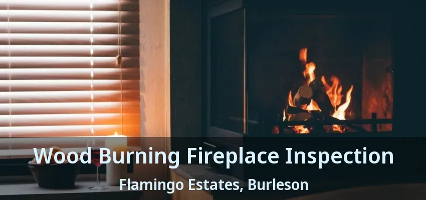 Wood Burning Fireplace Inspection Flamingo Estates, Burleson - TX