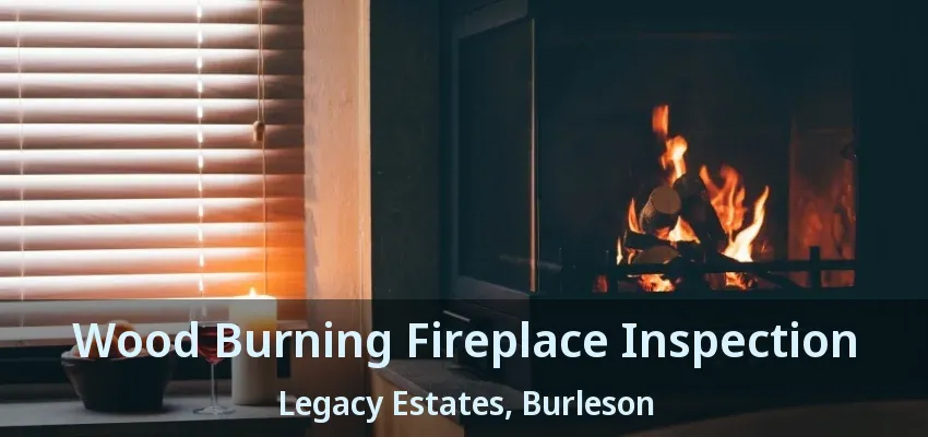 Wood Burning Fireplace Inspection Legacy Estates, Burleson - TX