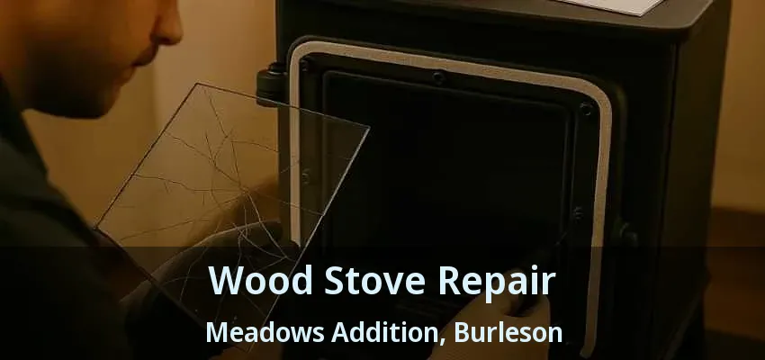 Wood Stove Repair Meadows Addition, Burleson - TX