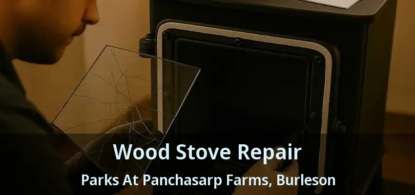 Wood Stove Repair Parks At Panchasarp Farms, Burleson - TX