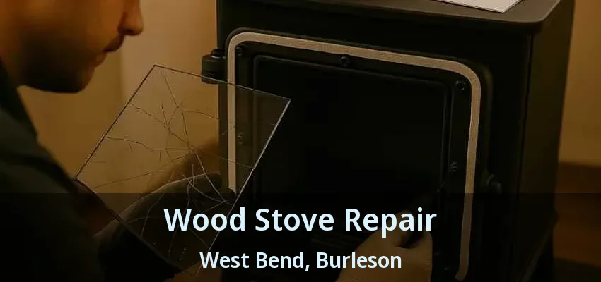 Wood Stove Repair West Bend, Burleson - TX
